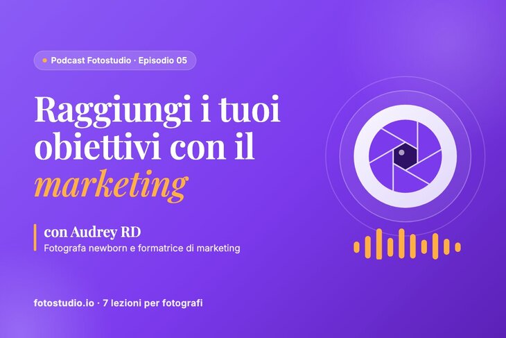 Marketing per fotografi: come raggiungere i tuoi obiettivi secondo Audrey RD
