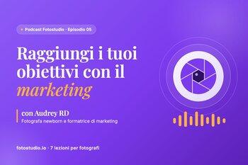 Marketing per fotografi: come raggiungere i tuoi obiettivi secondo Audrey RD